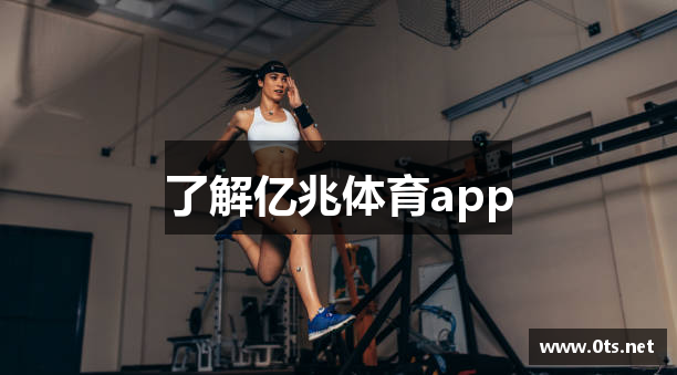 了解亿兆体育app